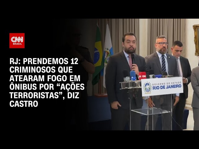 RJ: Prendemos 12 criminosos que atearam fogo em ônibus por ações terroristas, diz Castro | CNN ARENA